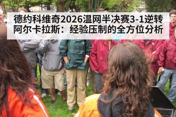 德约科维奇2026温网半决赛3-1逆转阿尔卡拉斯：经验压制的全方位分析